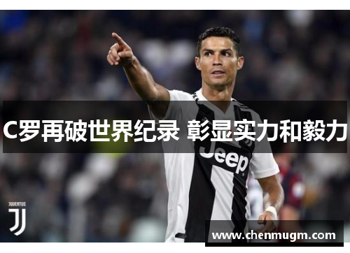 C罗再破世界纪录 彰显实力和毅力